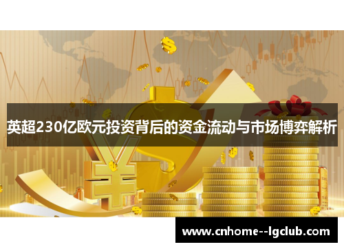 英超230亿欧元投资背后的资金流动与市场博弈解析