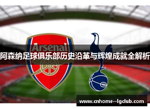 阿森纳足球俱乐部历史沿革与辉煌成就全解析