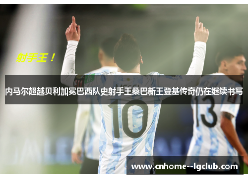 内马尔超越贝利加冕巴西队史射手王桑巴新王登基传奇仍在继续书写