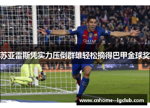 苏亚雷斯凭实力压倒群雄轻松摘得巴甲金球奖