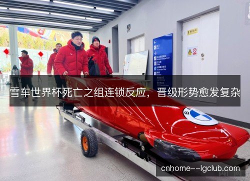 雪车世界杯死亡之组连锁反应，晋级形势愈发复杂